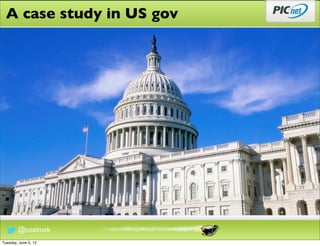 A case study in US gov




        @cozimek
Tuesday, June 5, 12
 