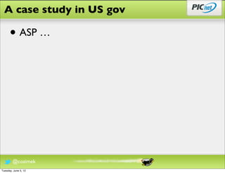 A case study in US gov

      • ASP …




        @cozimek
Tuesday, June 5, 12
 