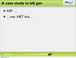 A case study in US gov

      • ASP …
      • …not .NET but…




        @cozimek
Tuesday, June 5, 12
 