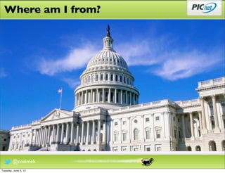 Where am I from?




        @cozimek
Tuesday, June 5, 12
 