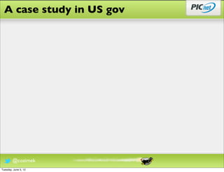 A case study in US gov




        @cozimek
Tuesday, June 5, 12
 