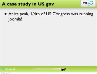 A case study in US gov

      • At its peak, 1/4th of US Congress was running
              Joomla!




        @cozimek
Tuesday, June 5, 12
 