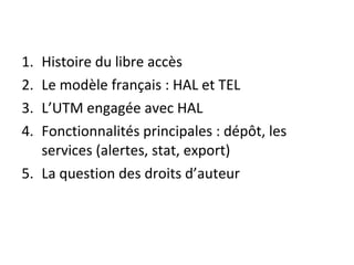 1. Histoire du libre accès
2. Le modèle français : HAL et TEL
3. L’UTM engagée avec HAL
4. Fonctionnalités principales : d...