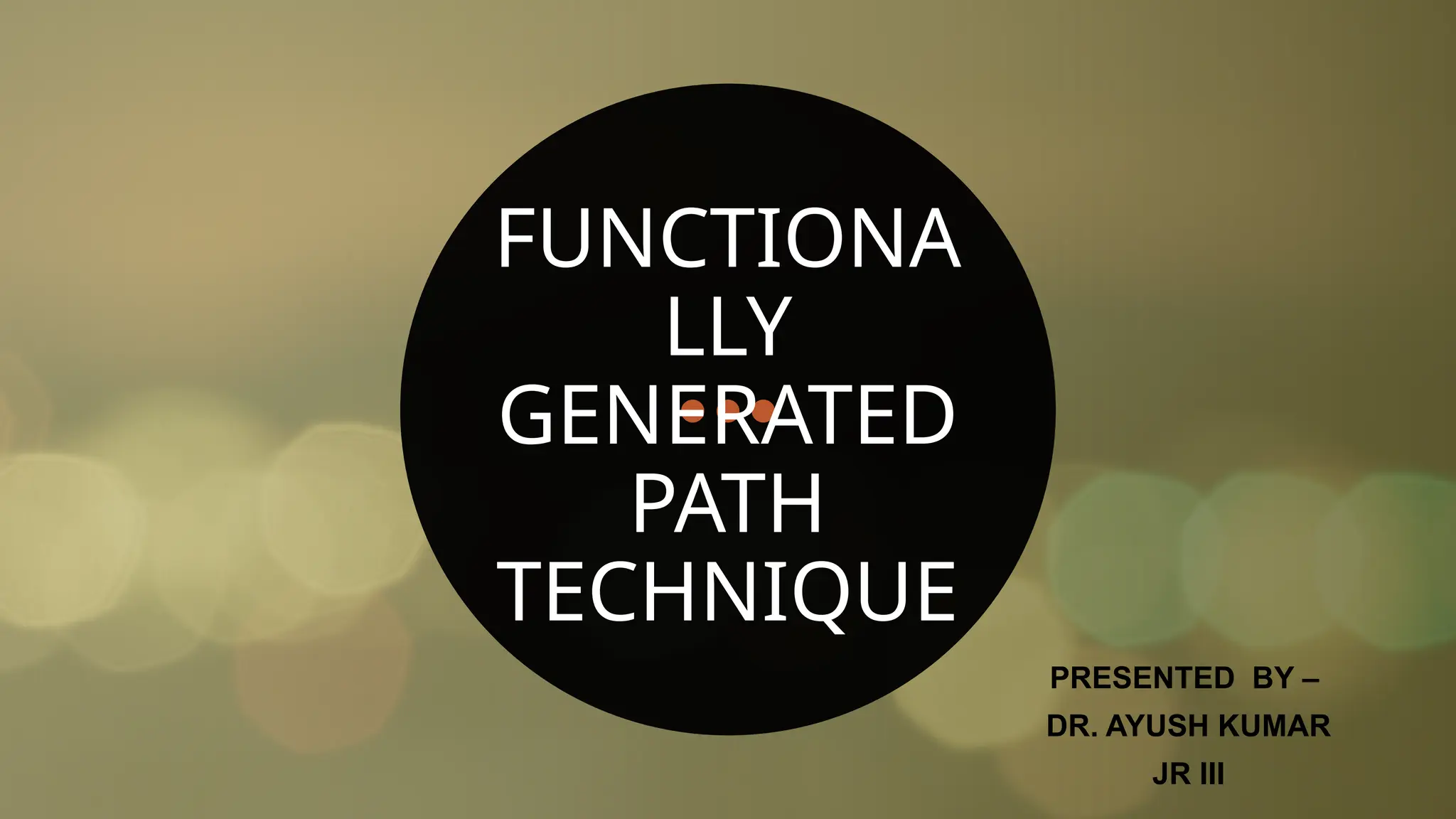 FUNCTIONA
LLY
GENERATED
PATH
TECHNIQUE
PRESENTED BY –
DR. AYUSH KUMAR
JR III
 