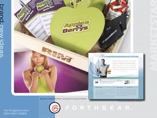 brand. new ideas.




                             Blackberry Retail Promotion Campaign & Corporate Website
                                                                                        Art Directed by Kelly Taylor, Marketstar




            forthgear .com
            801.991.1060
 