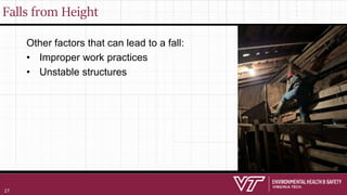 Falls from Height
Other factors that can lead to a fall:
• Improper work practices
• Unstable structures
27
 