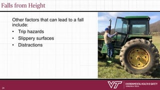 Falls from Height
Other factors that can lead to a fall
include:
• Trip hazards
• Slippery surfaces
• Distractions
28
 