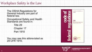 Workplace Safety is the Law
The OSHA Regulations for
General Industry are part of
federal law.
Occupational Safety and Health
Standards are found in:
Title 29
Chapter 17
Part 1910
You may see this abbreviated as
29 CFR 1910.
8
 