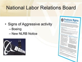 National Labor Relations Board
• Signs of Aggressive activity
– Boeing
– New NLRB Notice

 