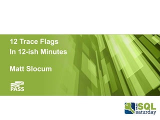 12 Trace Flags
In 12-ish Minutes
Matt Slocum
 