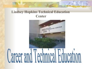 Career and Technical Education Lindsey Hopkins Technical Education  Center 