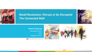 1
Deborah Weinswig
Managing Director
FGRT
August 30, 2017
Retail Revolution: Disrupt or be Disrupted
The Connected Mall
 