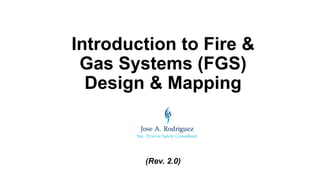 Introduction to Fire &
Gas Systems (FGS)
Design & Mapping
(Rev. 2.0)
 