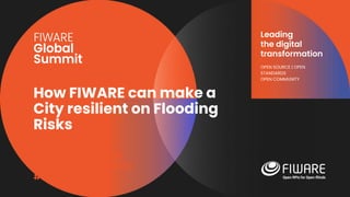 Gran Canaria, Spain
14-15 September, 2022
#FIWARESummit
Leading
the digital
transformation
OPEN SOURCE | OPEN
STANDARDS
OPEN COMMUNITY
How FIWARE can make a
City resilient on Flooding
Risks
 