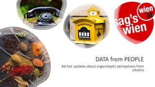 DATA from PEOPLE
Ad-hoc updates about organoleptic perceptions from
citizens
 
