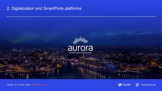 Vienna, 12-13 June, 2023 | #FIWARESummit www.fiware.org
2. Digitalization and SmartPorts platforms
 