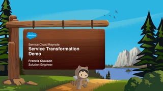 Service Cloud Keynote
Service Transformation
Demo
Francis Clauson
Solution Engineer
 