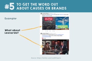 What about
Leonardo?
Example:
TO GET THE WORD OUT
ABOUT CAUSES OR BRANDS#5
Source: https://twitter.com/LeoDiCaprio
 