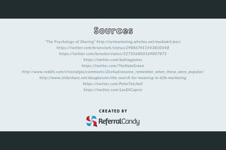 “The Psychology of Sharing” http://nytmarketing.whsites.net/mediakit/pos/
https://twitter.com/brianclark/status/298867411543810048
https://twitter.com/bznotes/status/527356800169807872
https://twitter.com/bakingjames
https://twitter.com/TheNateGreen
http://www.reddit.com/r/nostalgia/comments/2kz4ud/anyone_remember_when_these_were_popular/
http://www.slideshare.net/dougkessler/the-search-for-meaning-in-b2b-marketing
https://twitter.com/PeterTatchell
https://twitter.com/LeoDiCaprio
CREATED BY
 