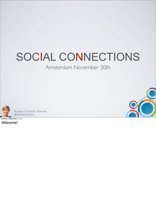 SOCIAL CONNECTIONS
                                           Amsterdam November 30th




              Business Consultant, Silverside
              @FemkeGoedhart
Sunday, December 2, 12

Welcome!
 