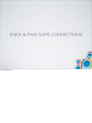 ENJOY & MAKE SOME CONNECTIONS!




Sunday, December 2, 12
 