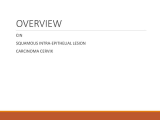 OVERVIEW
CIN
SQUAMOUS INTRA-EPITHELIAL LESION
CARCINOMA CERVIX
 