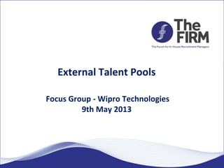 External Talent Pools
Focus Group - Wipro Technologies
9th May 2013
 