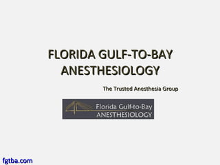 FLORIDA GULF-TO-BAY ANESTHESIOLOGY   The Trusted Anesthesia Group fgtba.com 