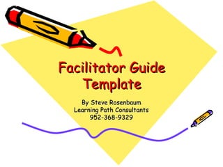 Facilitator Guide Template By Steve Rosenbaum Learning Path Consultants 952-368-9329 