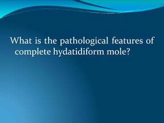 What is the pathological features of
complete hydatidiform mole?
 
