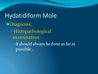 Hydatidiform Mole
⚫Diagnosis:
⚫Histopathological
examination:
⚫It should always be doneas faras
possible .
 