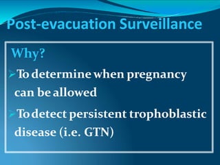 Post-evacuation Surveillance
Why?
Todeterminewhen pregnancy
can beallowed
Todetect persistent trophoblastic
disease (i.e. GTN)
 