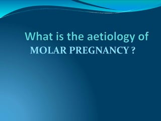 MOLAR PREGNANCY ?
 