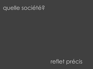 quelle société?
reflet précis
 