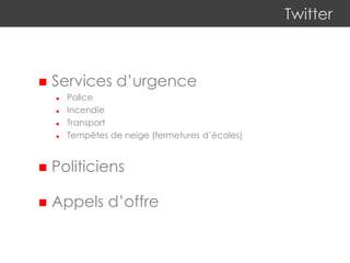 Twitter
 Services d’urgence
 Police
 Incendie
 Transport
 Tempêtes de neige (fermetures d’écoles)
 Politiciens
 Appels d’offre
 