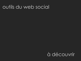outils du web social
à découvrir
 