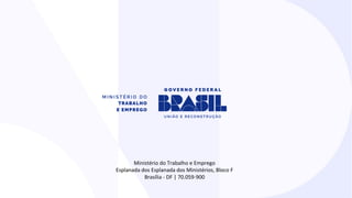 Ministério do Trabalho e Emprego
Esplanada dos Esplanada dos Ministérios, Bloco F
Brasília - DF | 70.059-900
 