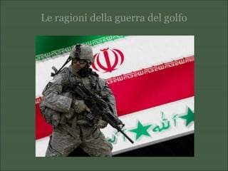 Le ragioni della guerra del golfo
 