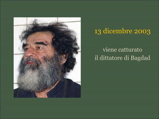 13 dicembre 2003
viene catturato
il dittatore di Bagdad
 