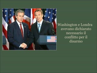 Washington e Londra
avevano dichiarato
necessario il
conflitto per il
disarmo
 