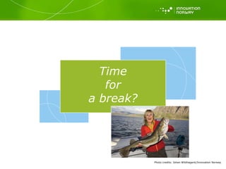 Time for a break? Photo   credits: Johan Wildhagenk/Innovation Norway 