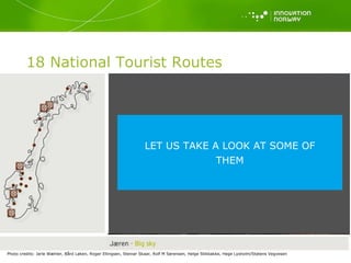 Photo credits: Jarle W æhler, Bård Løken, Roger Ellingsen, Steinar Skaar, Rolf M Sørensen, Helge Stikbakke, Hege Lysholm /Statens Vegvesen 18 National Tourist Routes LET US TAKE A LOOK AT SOME OF THEM 