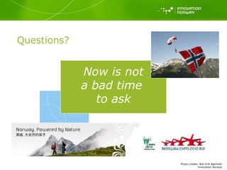 Now is not a bad time  to ask Questions? Photo credits: Nils-Erik Bjørholt/Innovation Norway 