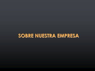 SOBRE NUESTRA EMPRESA
 