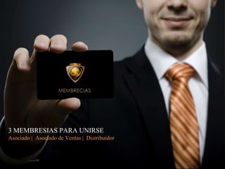 3 MEMBRESIAS PARA UNIRSE
Asociado | Asociado de Ventas | Distribuidor
 