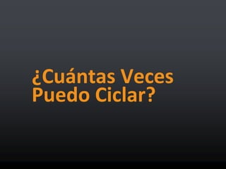¿Cuántas Veces
Puedo Ciclar?
 