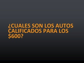 ¿CUALES SON LOS AUTOS
CALIFICADOS PARA LOS
$600?
 