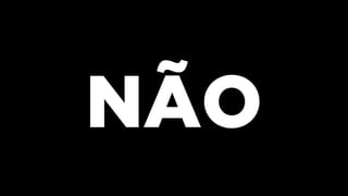 NÃO
 