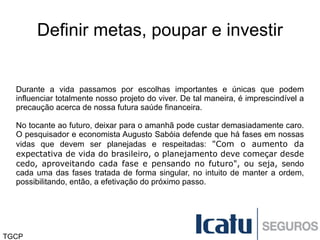 Acreditam numa infindável cobertura de gastos por seus responsáveis, ignorando um investimento a longo prazo e deixando de lado um retorno que poderia sustentá-los após seus períodos laborais 