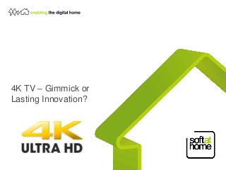 4K TV – Gimmick or
Lasting Innovation?
 